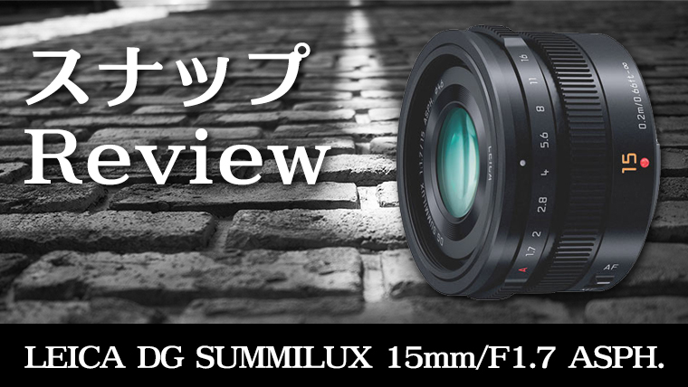 LEICA DG SUMMILUX 15mm/F1.7 ASPH.』スナップ写真レンズレビュー 